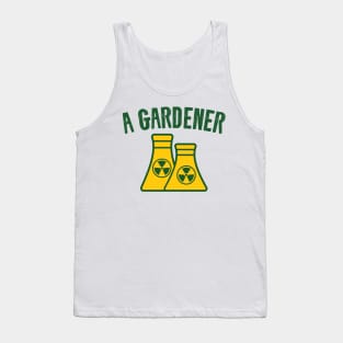 A Gardener - Funny Nuclear Jokes Tank Top